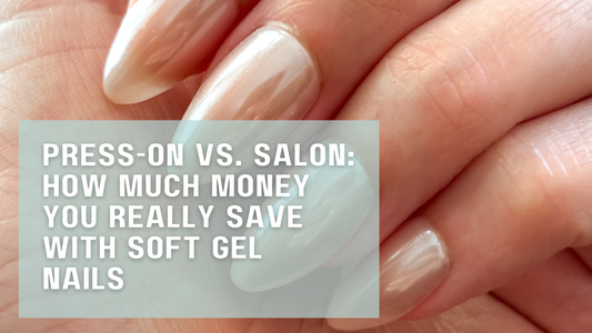 Press-On vs. Salon: How Much Money You REALLY Save with Soft Gel Nails