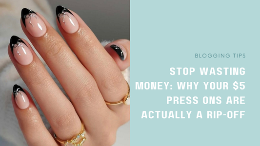 STOP WASTING MONEY: Why Your $5 Press Ons are Actually a Rip-Off