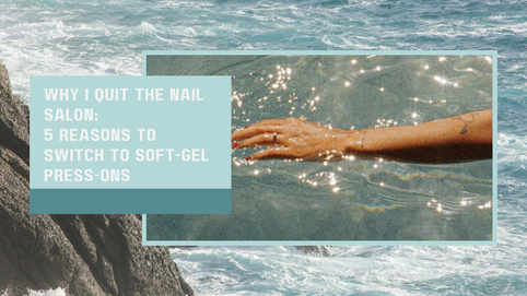 Why I Quit the Nail Salon: 5 Reasons to Switch to Soft-Gel Press-Ons