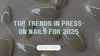 Top Trends in Press-On Nails for 2025